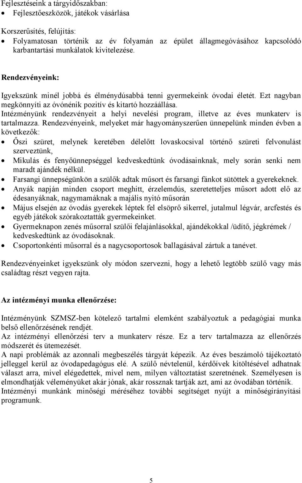 Intézményünk rendezvényeit a helyi nevelési program, illetve az éves munkaterv is tartalmazza.