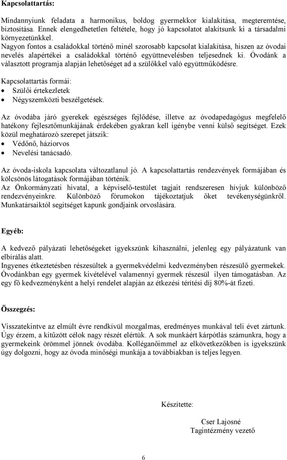 Nagyon fontos a családokkal történő minél szorosabb kapcsolat kialakítása, hiszen az óvodai nevelés alapértékei a családokkal történő együttnevelésben teljesednek ki.