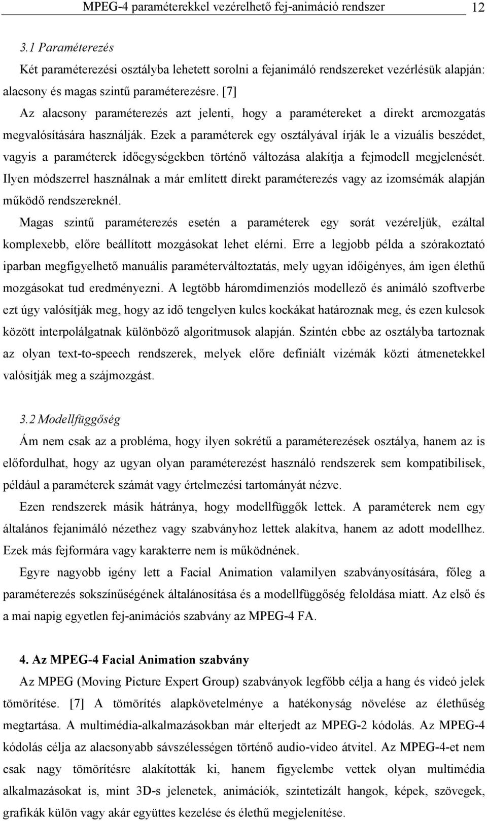 [7] Az alacsony paraméterezés azt jelenti, hogy a paramétereket a direkt arcmozgatás megvalósítására használják.