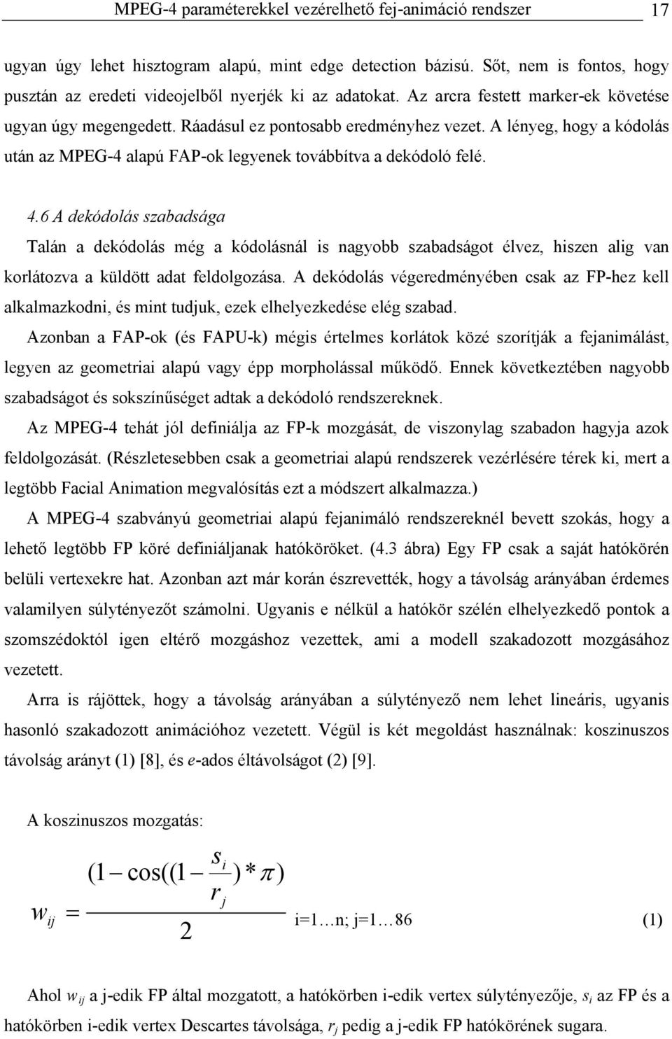 6 A dekódolás szabadsága Talán a dekódolás még a kódolásnál is nagyobb szabadságot élvez, hiszen alig van korlátozva a küldött adat feldolgozása.