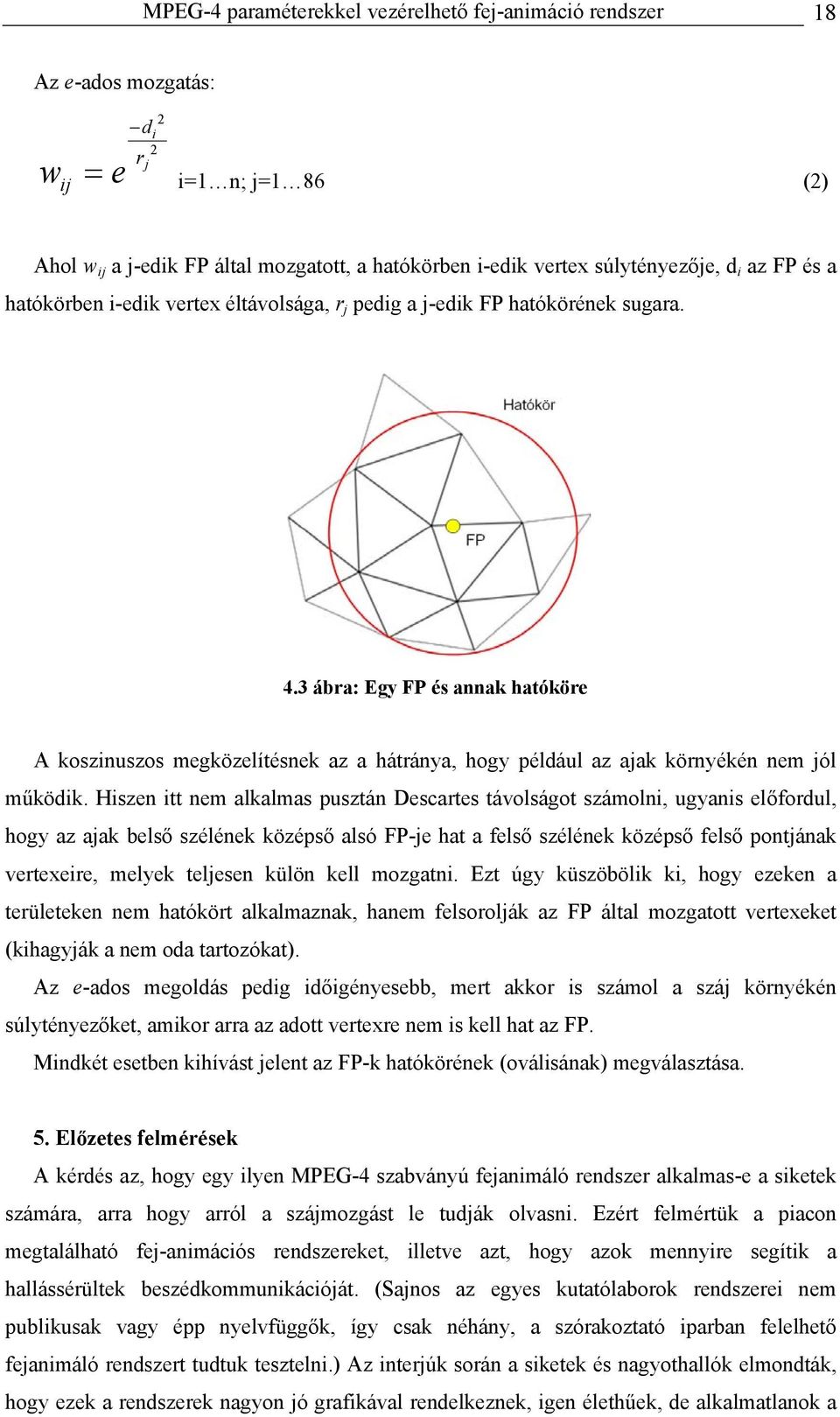 3 ábra: Egy FP és annak hatóköre A koszinuszos megközelítésnek az a hátránya, hogy például az ajak környékén nem jól működik.