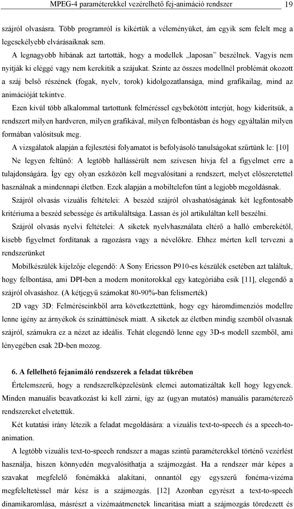 Szinte az összes modellnél problémát okozott a száj belső részének (fogak, nyelv, torok) kidolgozatlansága, mind grafikailag, mind az animációját tekintve.