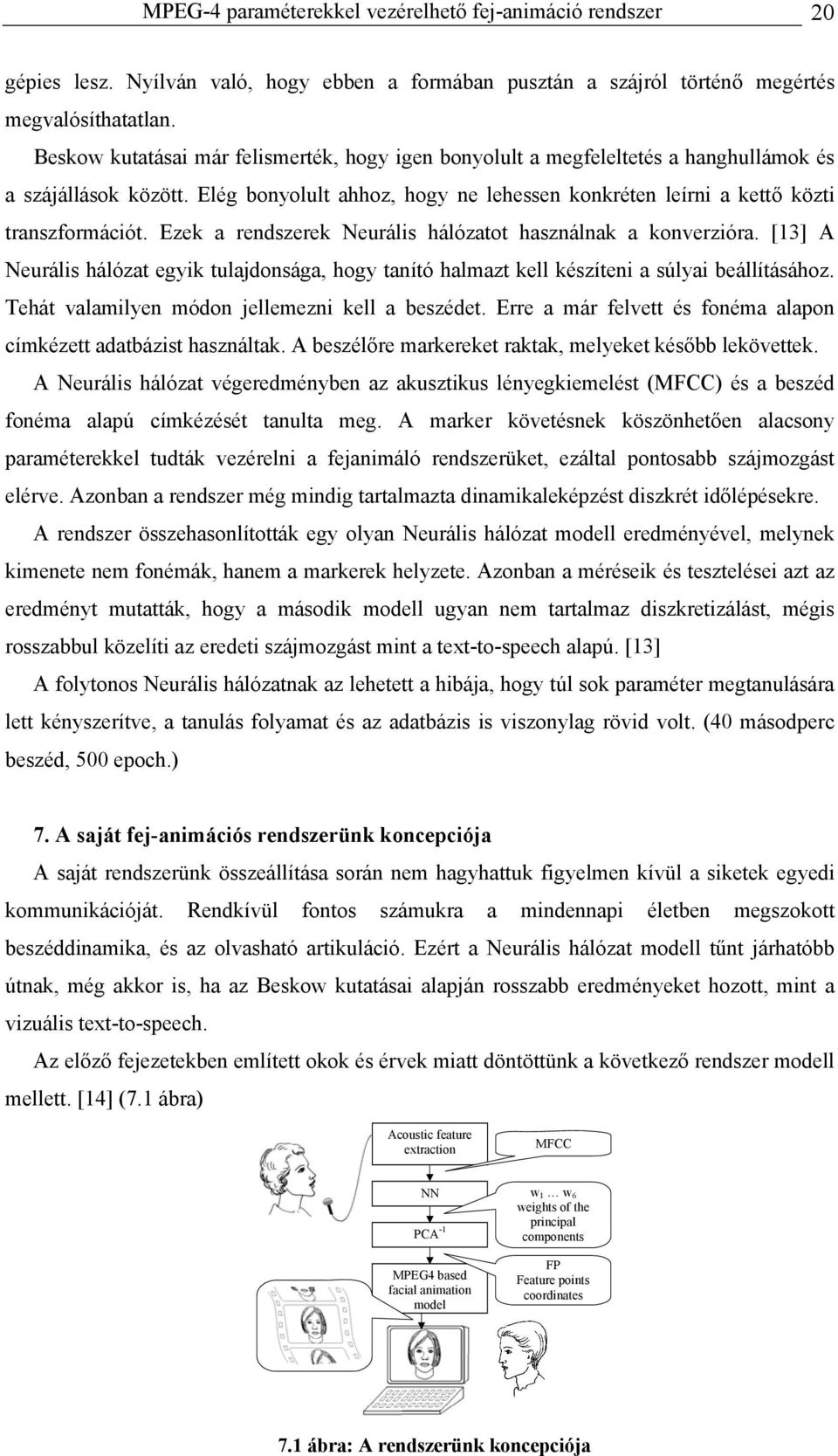 Ezek a rendszerek Neurális hálózatot használnak a konverzióra. [13] A Neurális hálózat egyik tulajdonsága, hogy tanító halmazt kell készíteni a súlyai beállításához.