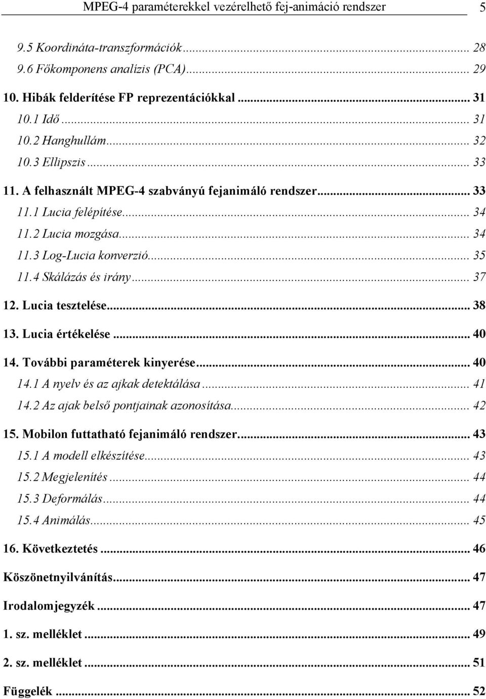 Lucia tesztelése... 38 13. Lucia értékelése... 40 14. További paraméterek kinyerése... 40 14.1 A nyelv és az ajkak detektálása... 41 14.2 Az ajak belső pontjainak azonosítása... 42 15.