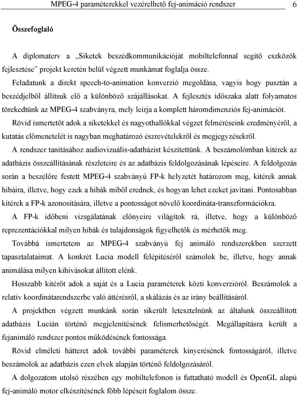 A fejlesztés időszaka alatt folyamatos törekedtünk az MPEG-4 szabványra, mely leírja a komplett háromdimenziós fej-animációt.