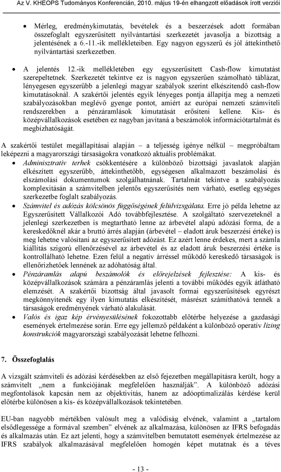 Szerkezetét tekintve ez is nagyon egyszerűen számolható táblázat, lényegesen egyszerűbb a jelenlegi magyar szabályok szerint elkészítendő cash-flow kimutatásoknál.