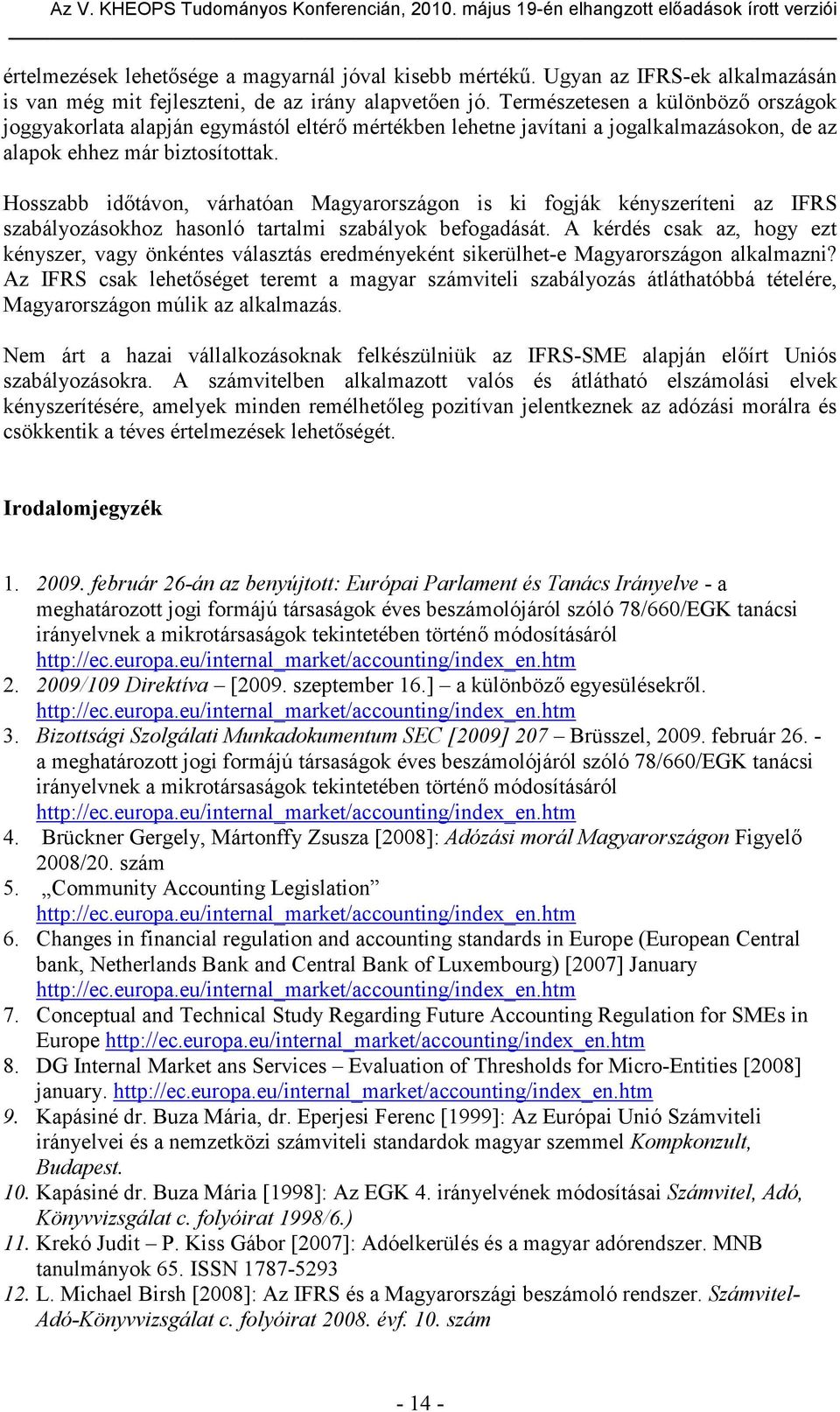 Hosszabb időtávon, várhatóan Magyarországon is ki fogják kényszeríteni az IFRS szabályozásokhoz hasonló tartalmi szabályok befogadását.