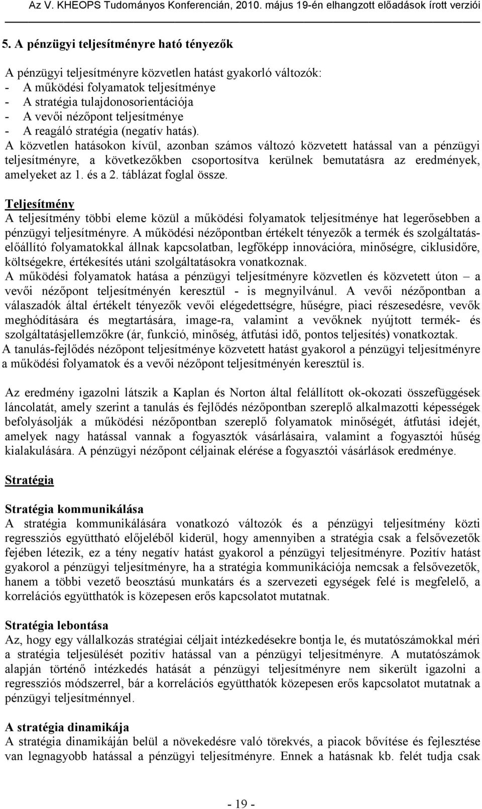 A közvetlen hatásokon kívül, azonban számos változó közvetett hatással van a pénzügyi teljesítményre, a következőkben csoportosítva kerülnek bemutatásra az eredmények, amelyeket az 1. és a 2.