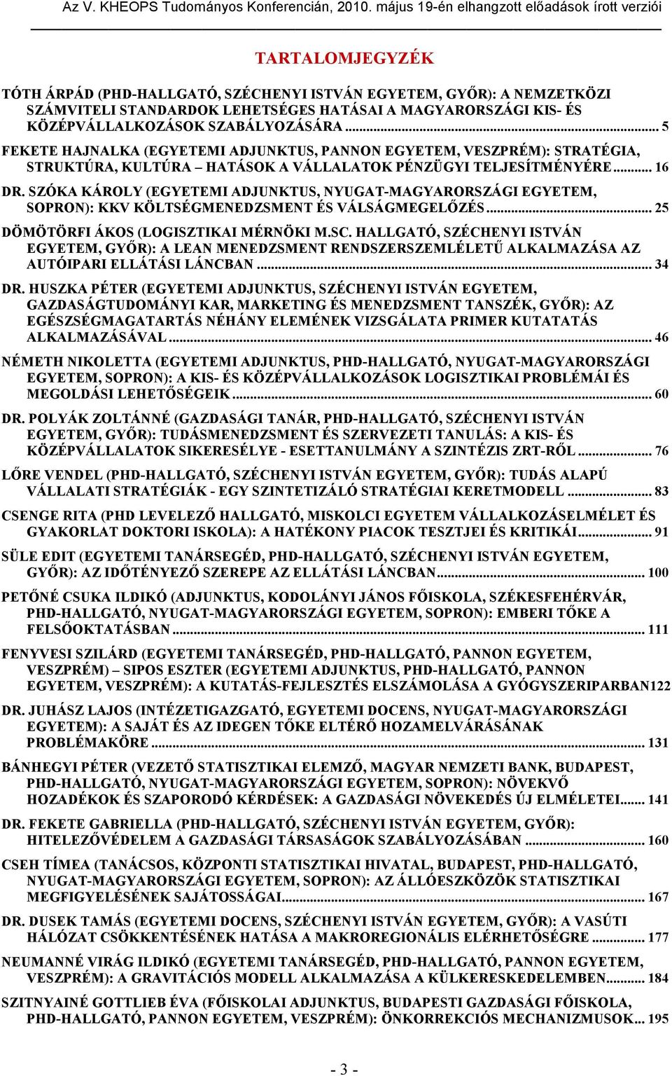 SZÓKA KÁROLY (EGYETEMI ADJU KTUS, YUGAT-MAGYARORSZÁGI EGYETEM, SOPRO ): KKV KÖLTSÉGME EDZSME T ÉS VÁLSÁGMEGELŐZÉS... 25 DÖMÖTÖRFI ÁKOS (LOGISZTIKAI MÉR ÖKI M.SC.