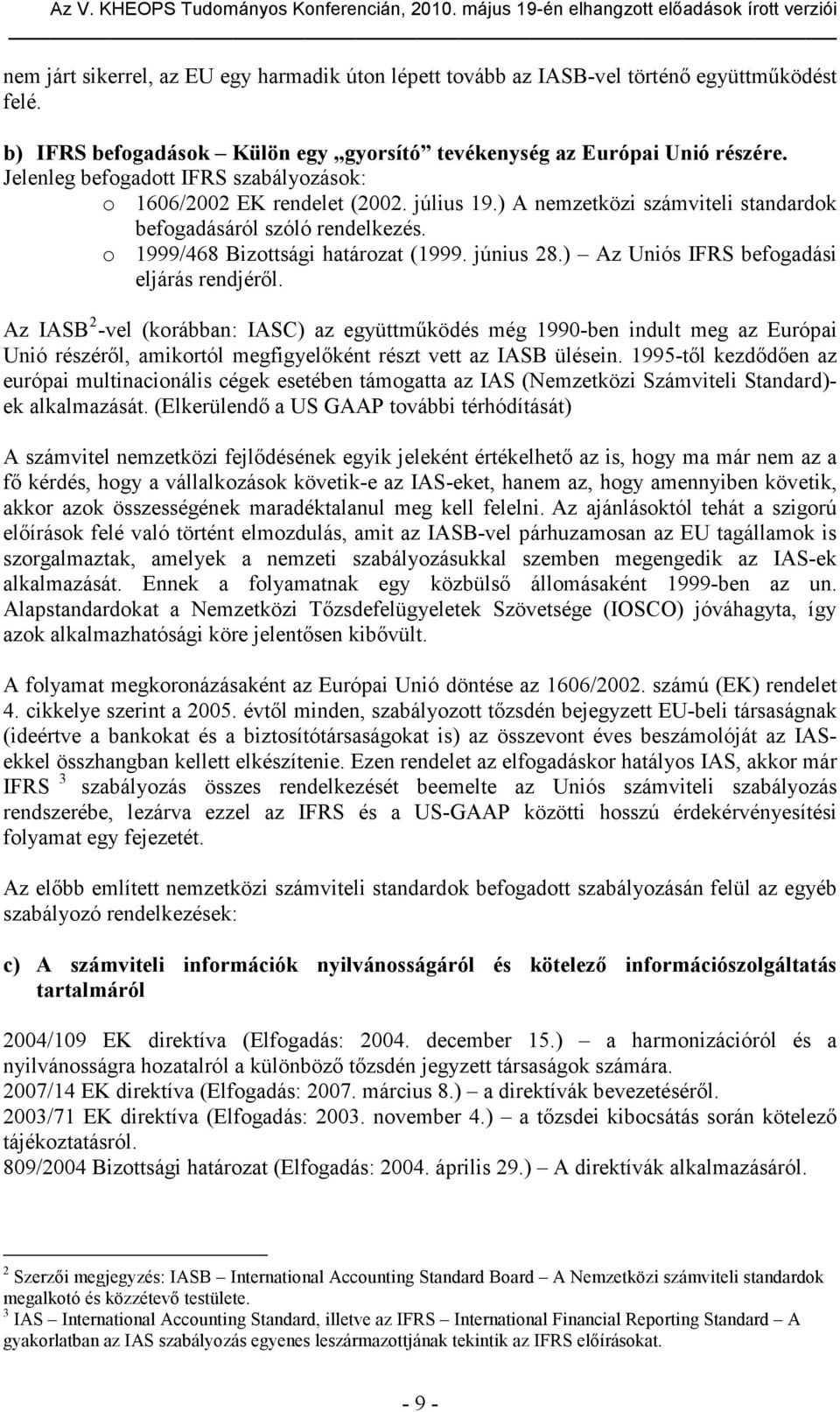 ) Az Uniós IFRS befogadási eljárás rendjéről. Az IASB 2 -vel (korábban: IASC) az együttműködés még 1990-ben indult meg az Európai Unió részéről, amikortól megfigyelőként részt vett az IASB ülésein.