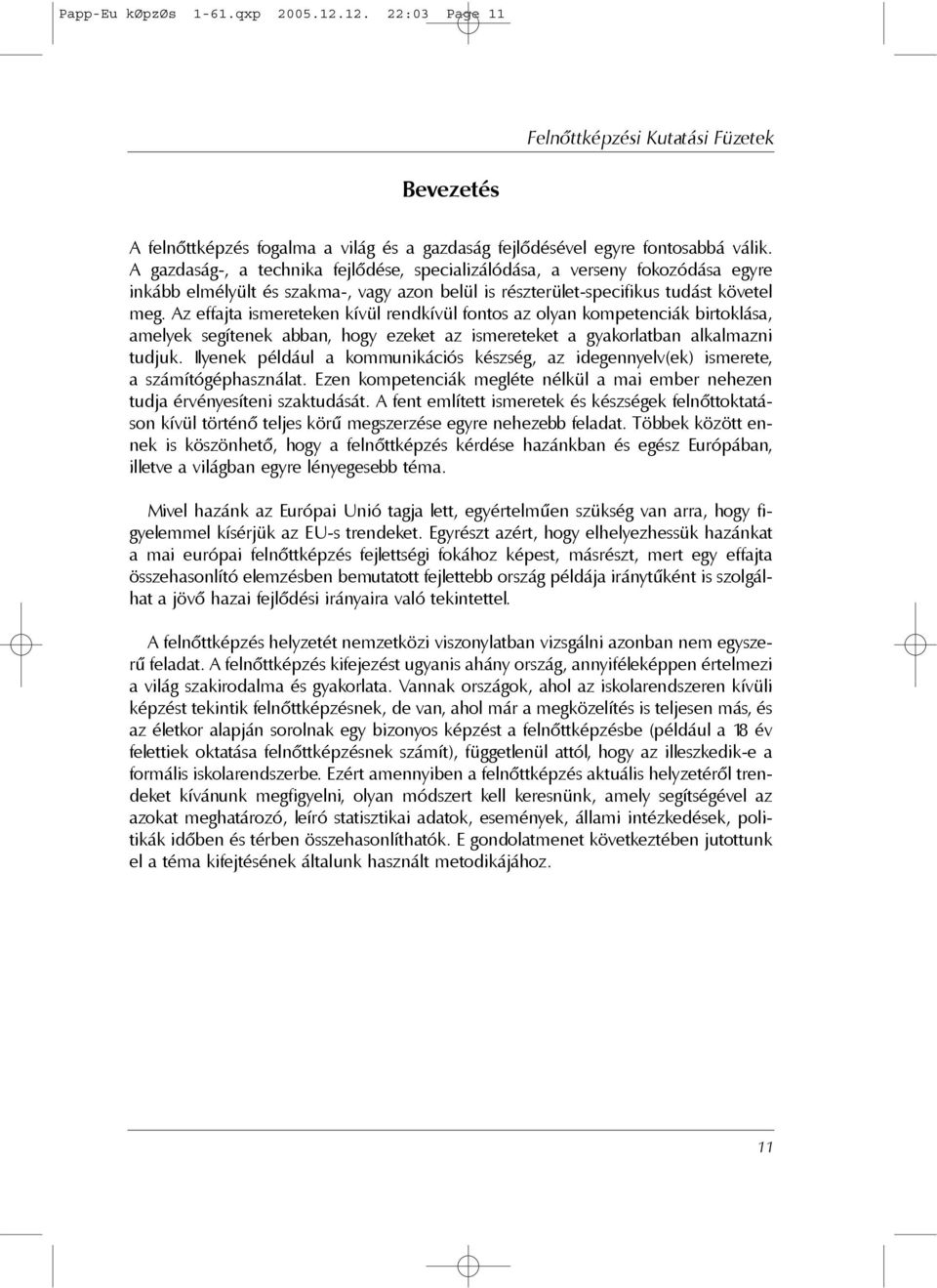 Az effajta ismereteken kívül rendkívül fontos az olyan kompetenciák birtoklása, amelyek segítenek abban, hogy ezeket az ismereteket a gyakorlatban alkalmazni tudjuk.