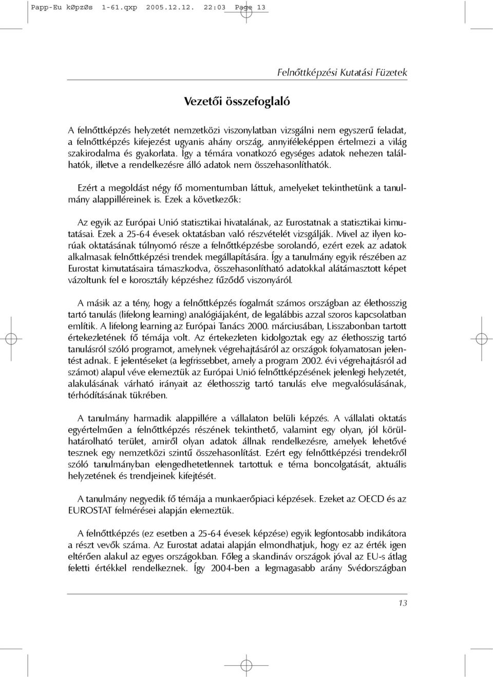 világ szakirodalma és gyakorlata. Így a témára vonatkozó egységes adatok nehezen találhatók, illetve a rendelkezésre álló adatok nem összehasonlíthatók.