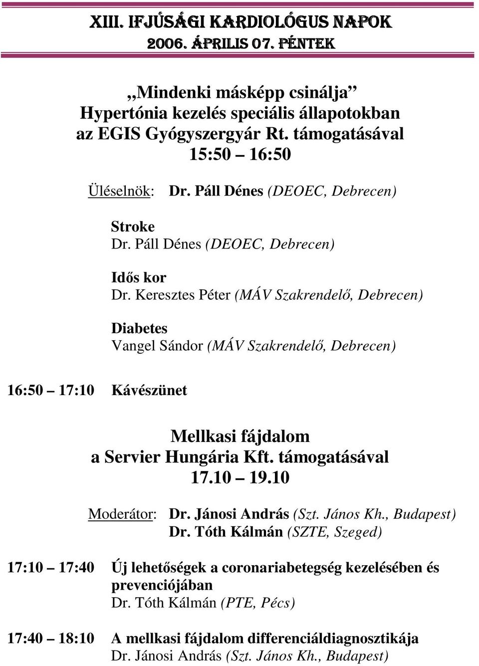 Keresztes Péter (MÁV Szakrendel, Debrecen) Diabetes Vangel Sándor (MÁV Szakrendel, Debrecen) 16:50 17:10 Kávészünet Mellkasi fájdalom a Servier Hungária Kft.