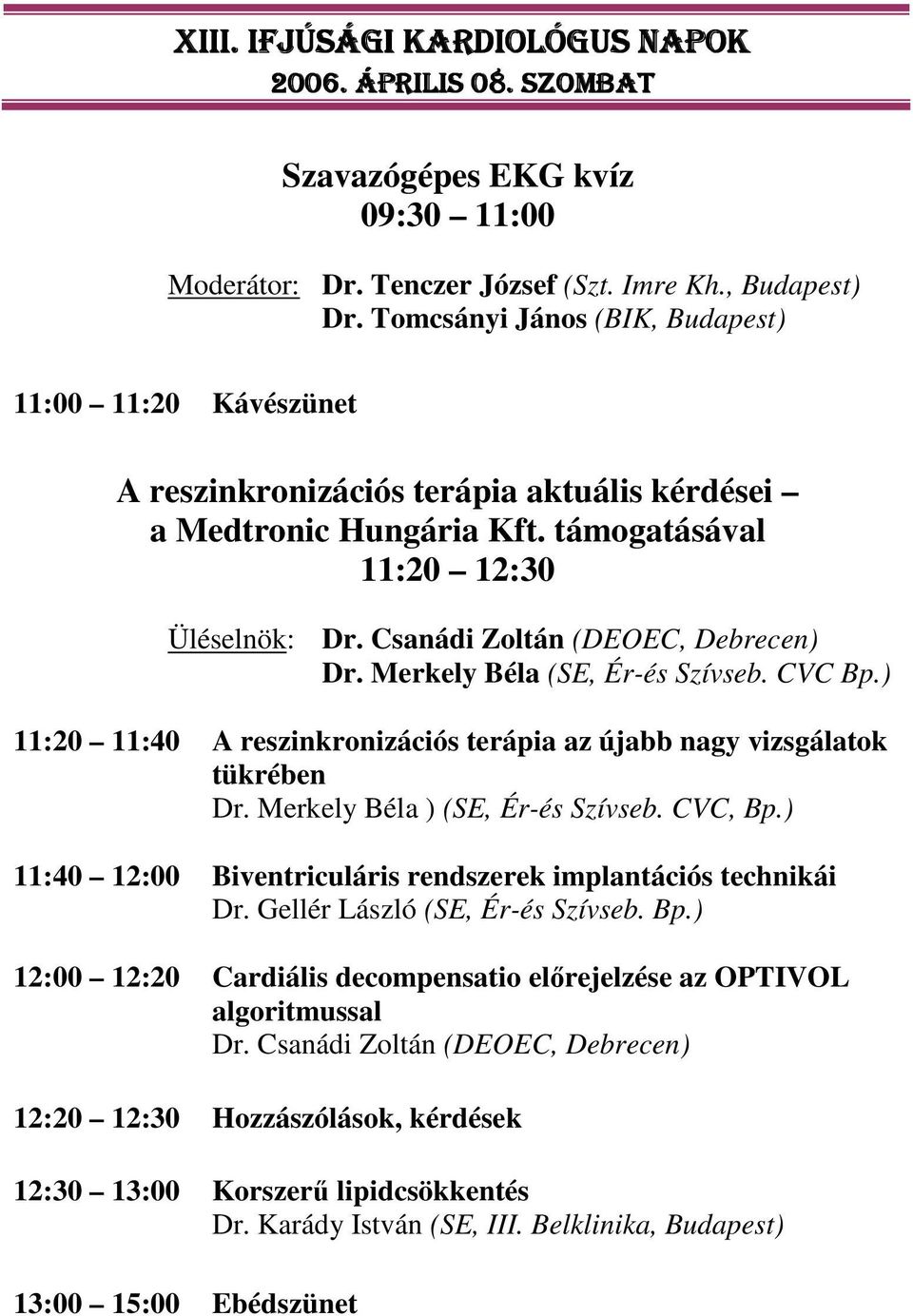 Csanádi Zoltán (DEOEC, Debrecen) Dr. Merkely Béla (SE, Ér-és Szívseb. CVC Bp.) 11:20 11:40 A reszinkronizációs terápia az újabb nagy vizsgálatok tükrében Dr. Merkely Béla ) (SE, Ér-és Szívseb.