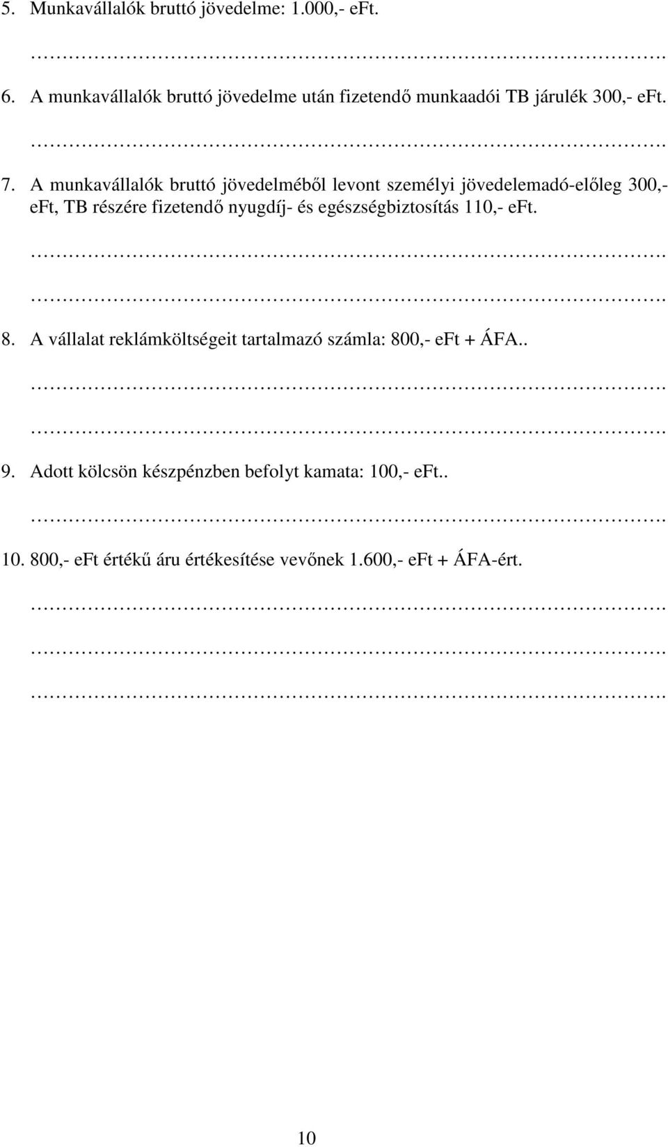 A munkavállalók bruttó jövedelméből levont személyi jövedelemadó-előleg 300,- eft, TB részére fizetendő nyugdíj- és