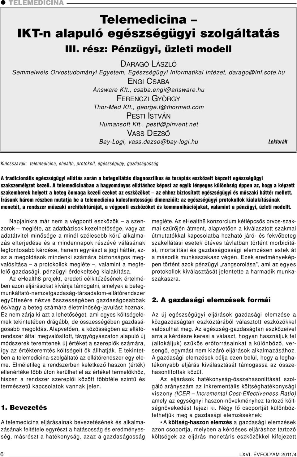 hu Lektorált Kulcsszavak: telemedicina, ehealth, protokoll, egészségügy, gazdaságosság A tradicionális egészségügyi ellátás során a betegellátás diagnosztikus és terápiás eszközeit képzett