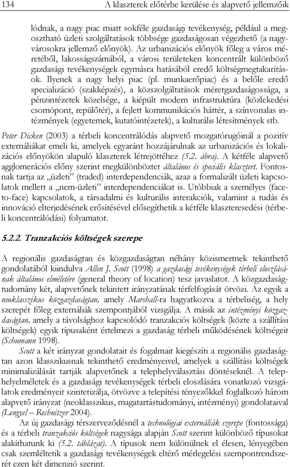 Az urbanizációs előnyök főleg a város méretéből, lakosságszámából, a városi területeken koncentrált különböző gazdasági tevékenységek egymásra hatásából eredő költségmegtakarítások.