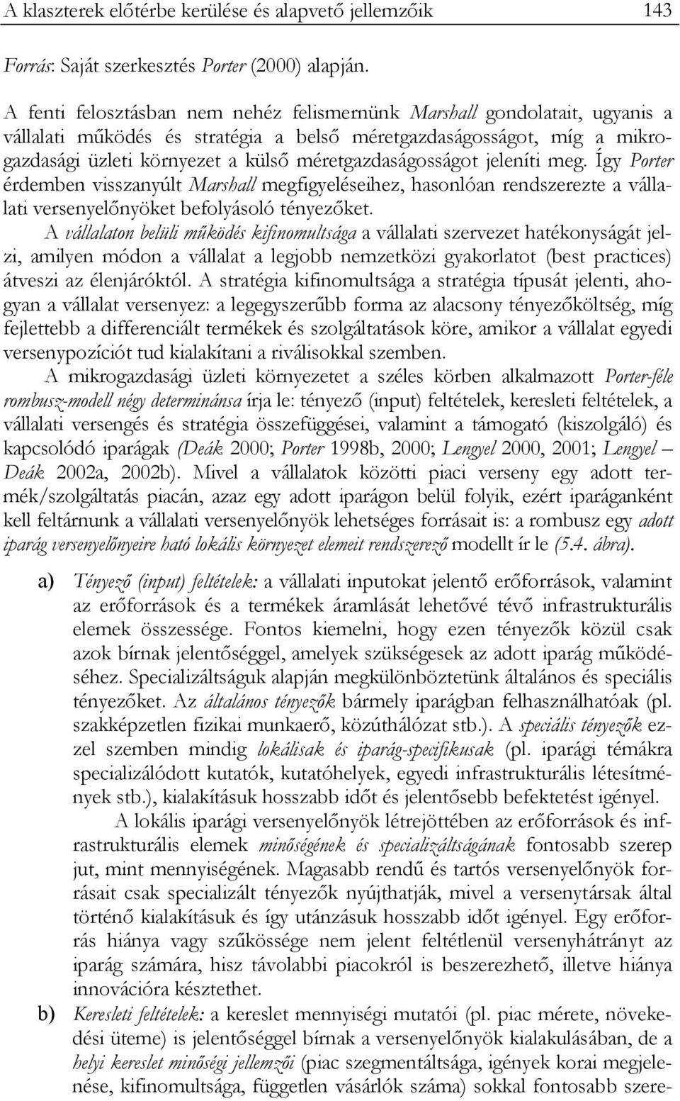 méretgazdaságosságot jeleníti meg. Így Porter érdemben visszanyúlt Marshall megfigyeléseihez, hasonlóan rendszerezte a vállalati versenyelőnyöket befolyásoló tényezőket.