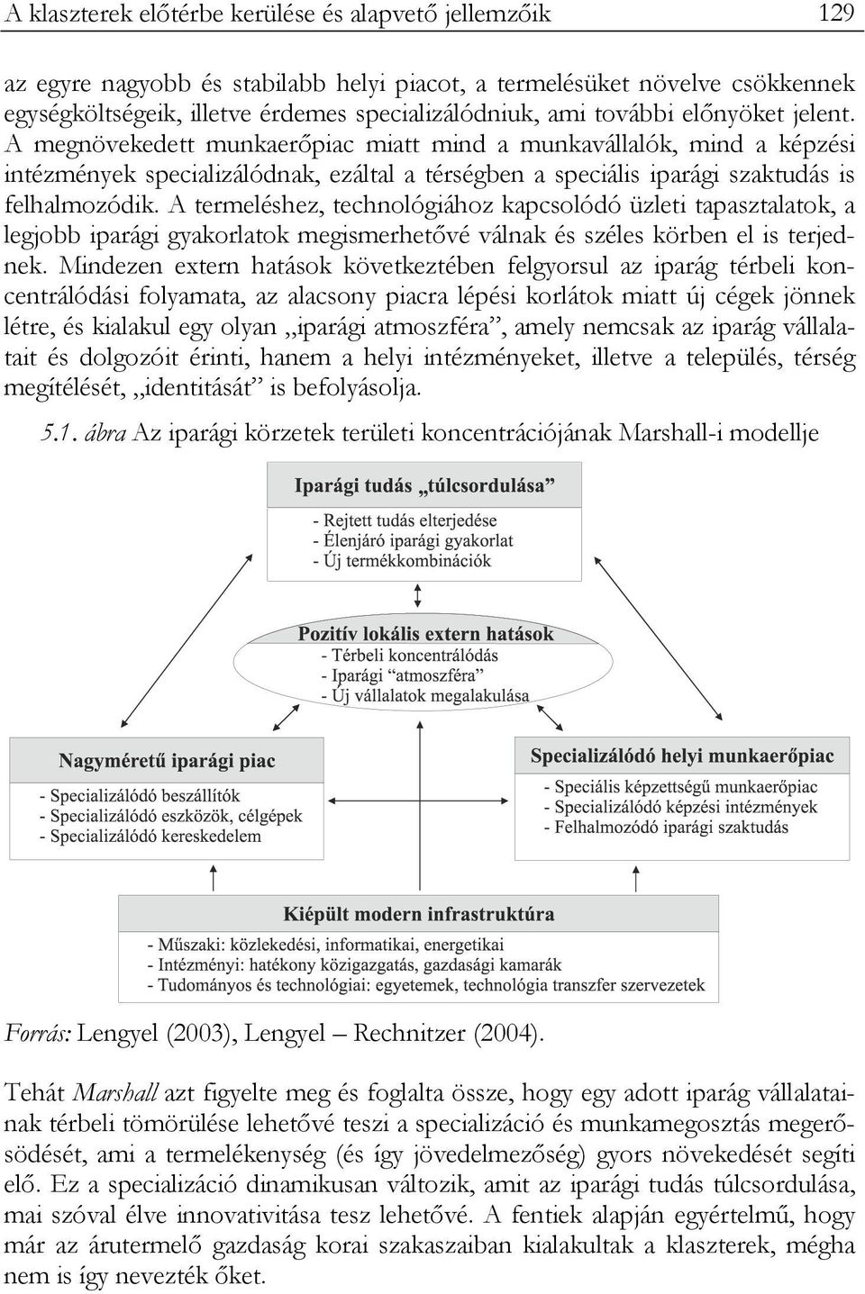 A termeléshez, technológiához kapcsolódó üzleti tapasztalatok, a legjobb iparági gyakorlatok megismerhetővé válnak és széles körben el is terjednek.