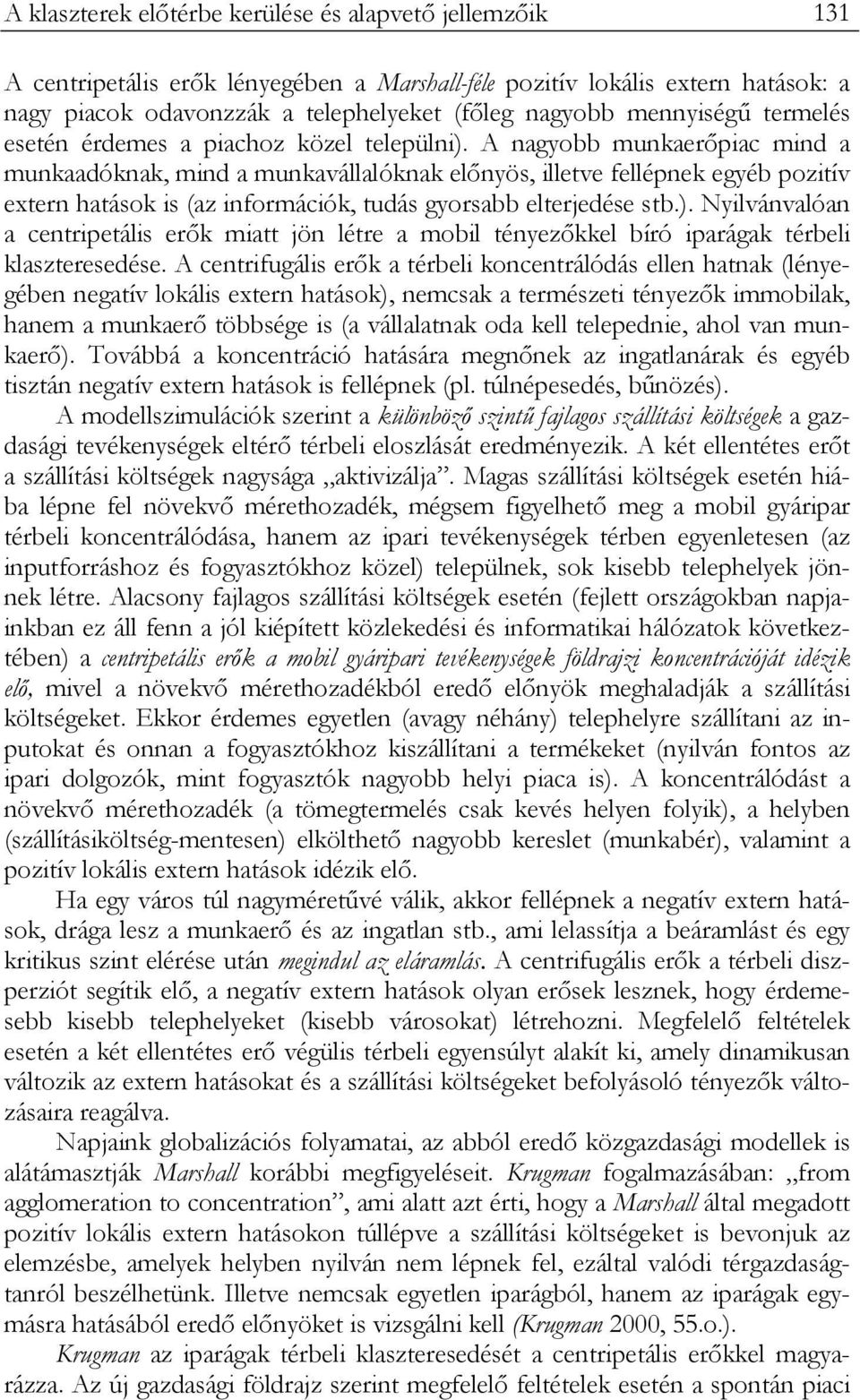 A nagyobb munkaerőpiac mind a munkaadóknak, mind a munkavállalóknak előnyös, illetve fellépnek egyéb pozitív extern hatások is (az információk, tudás gyorsabb elterjedése stb.).