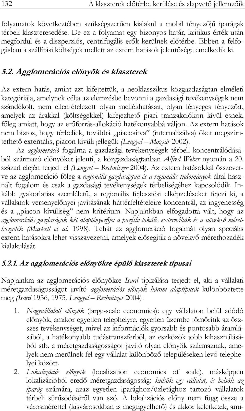 Ebben a felfogásban a szállítási költségek mellett az extern hatások jelentősége emelkedik ki. 5.2.