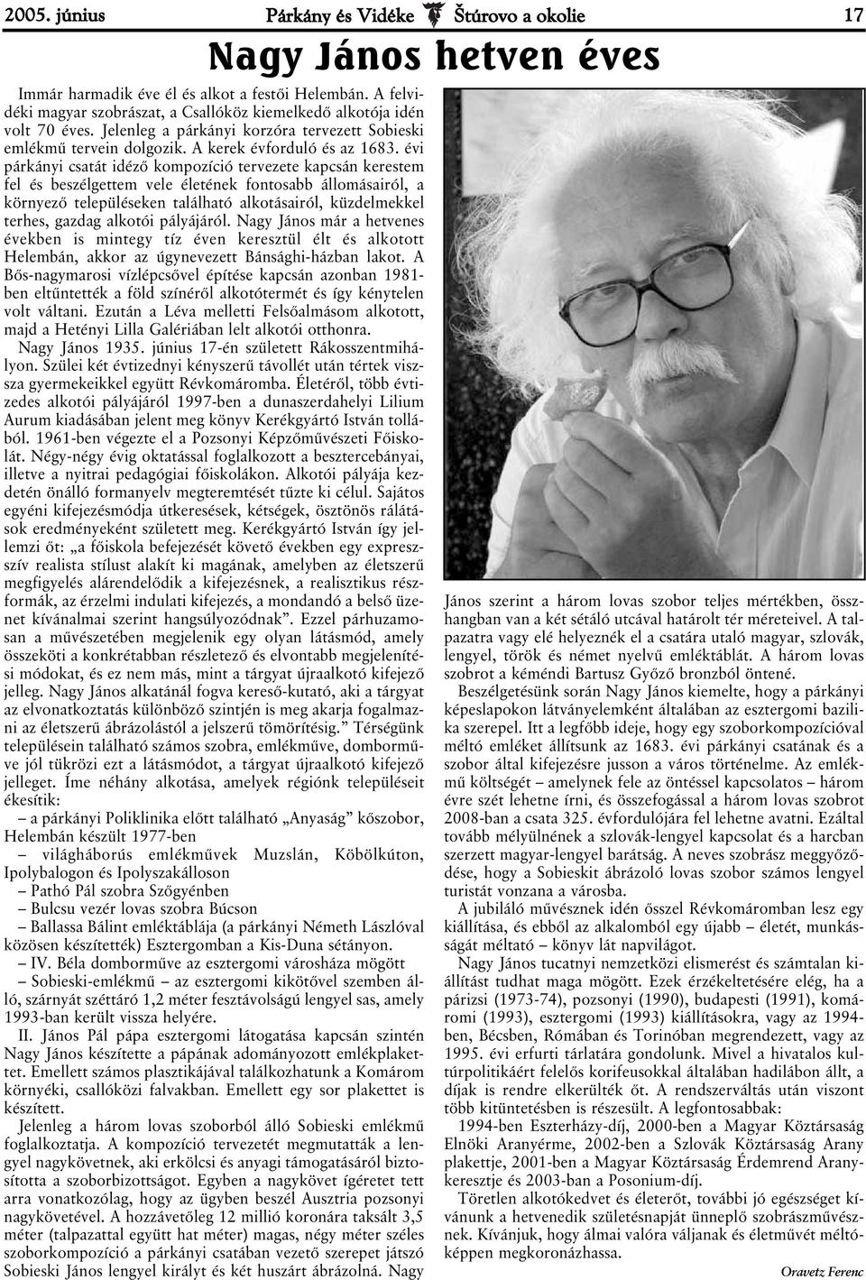 évi párkányi csatát idéző kompozíció tervezete kapcsán kerestem fel és beszélgettem vele életének fontosabb állomásairól, a környező településeken található alkotásairól, küzdelmekkel terhes, gazdag