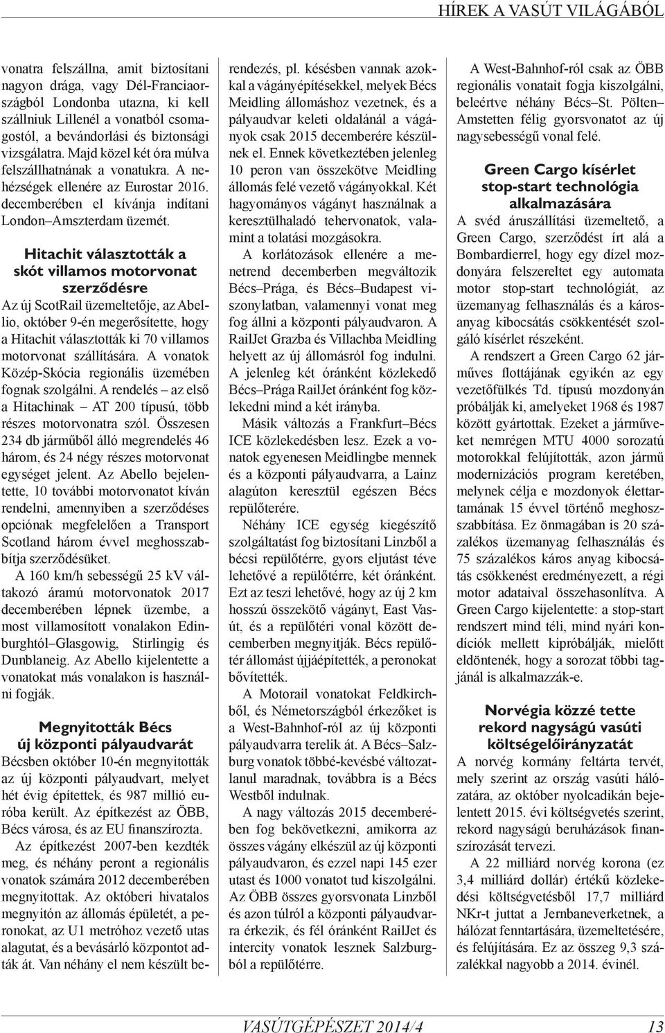 Hitachit választották a skót villamos motorvonat szerződésre Az új ScotRail üzemeltetője, az Abellio, október 9-én megerősítette, hogy a Hitachit választották ki 70 villamos motorvonat szállítására.