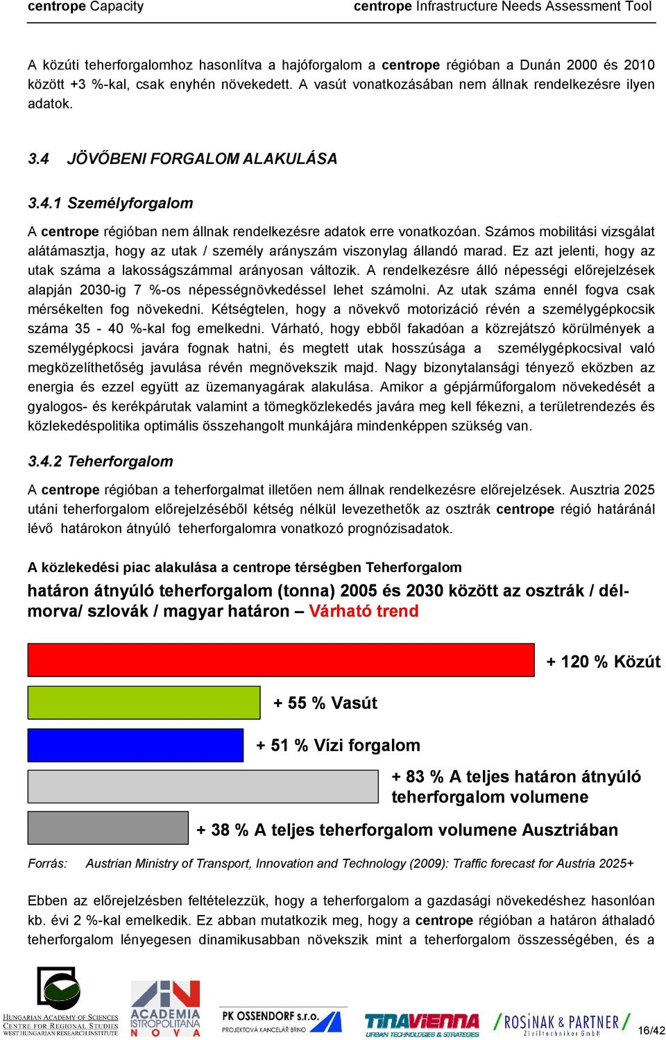 Számos mobilitási vizsgálat alátámasztja, hogy az utak / személy arányszám viszonylag állandó marad. Ez azt jelenti, hogy az utak száma a lakosságszámmal arányosan változik.