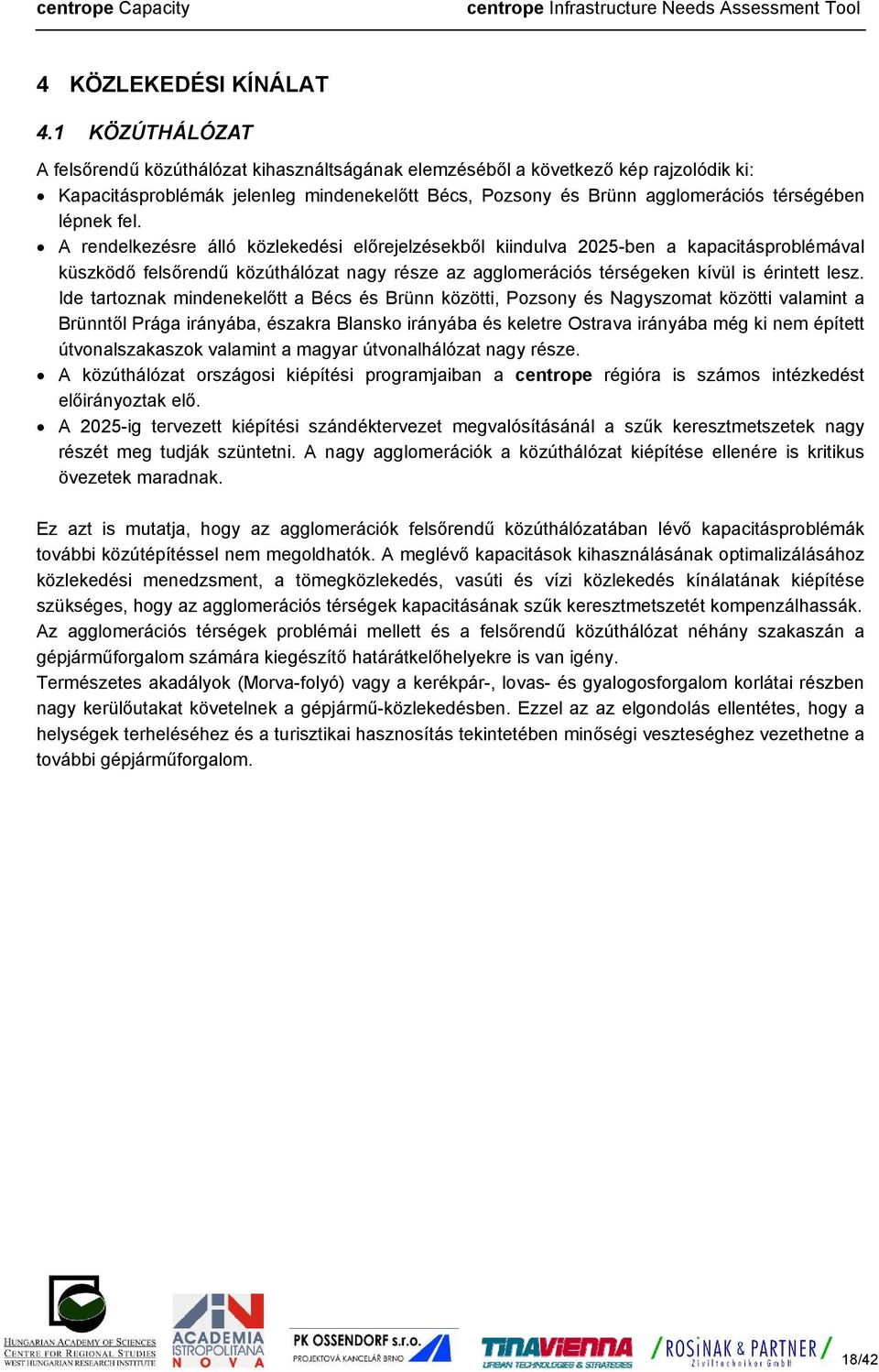 fel. A rendelkezésre álló közlekedési előrejelzésekből kiindulva 2025-ben a kapacitásproblémával küszködő felsőrendű közúthálózat nagy része az agglomerációs térségeken kívül is érintett lesz.