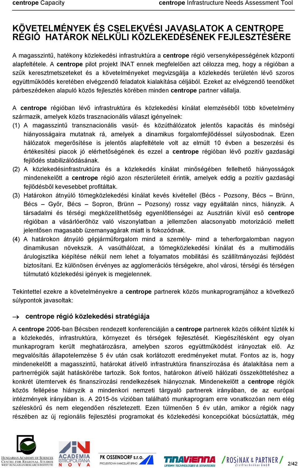 A centrope pilot projekt INAT ennek megfelelően azt célozza meg, hogy a régióban a szűk keresztmetszeteket és a követelményeket megvizsgálja a közlekedés területén lévő szoros együttműködés keretében