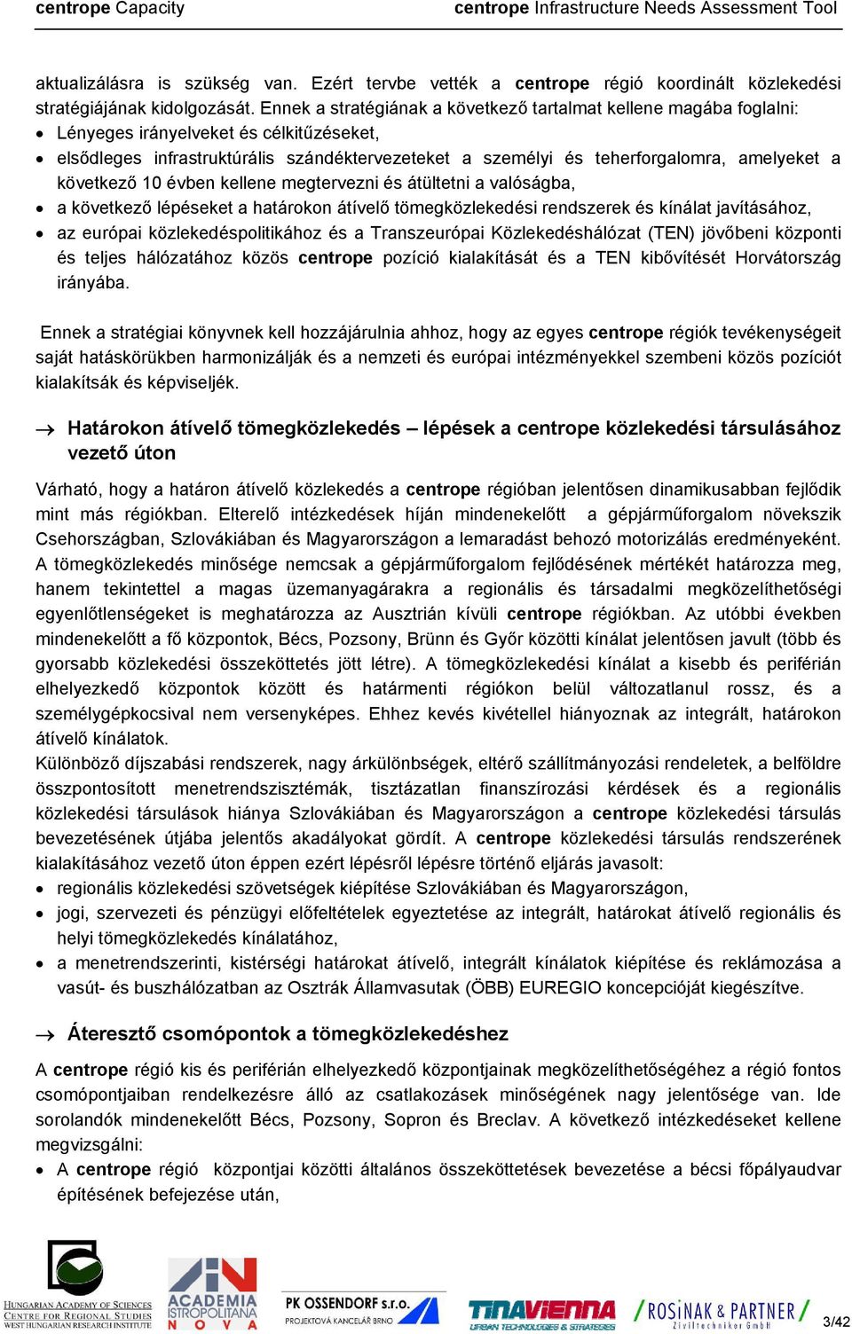 a következő 10 évben kellene megtervezni és átültetni a valóságba, a következő lépéseket a határokon átívelő tömegközlekedési rendszerek és kínálat javításához, az európai közlekedéspolitikához és a