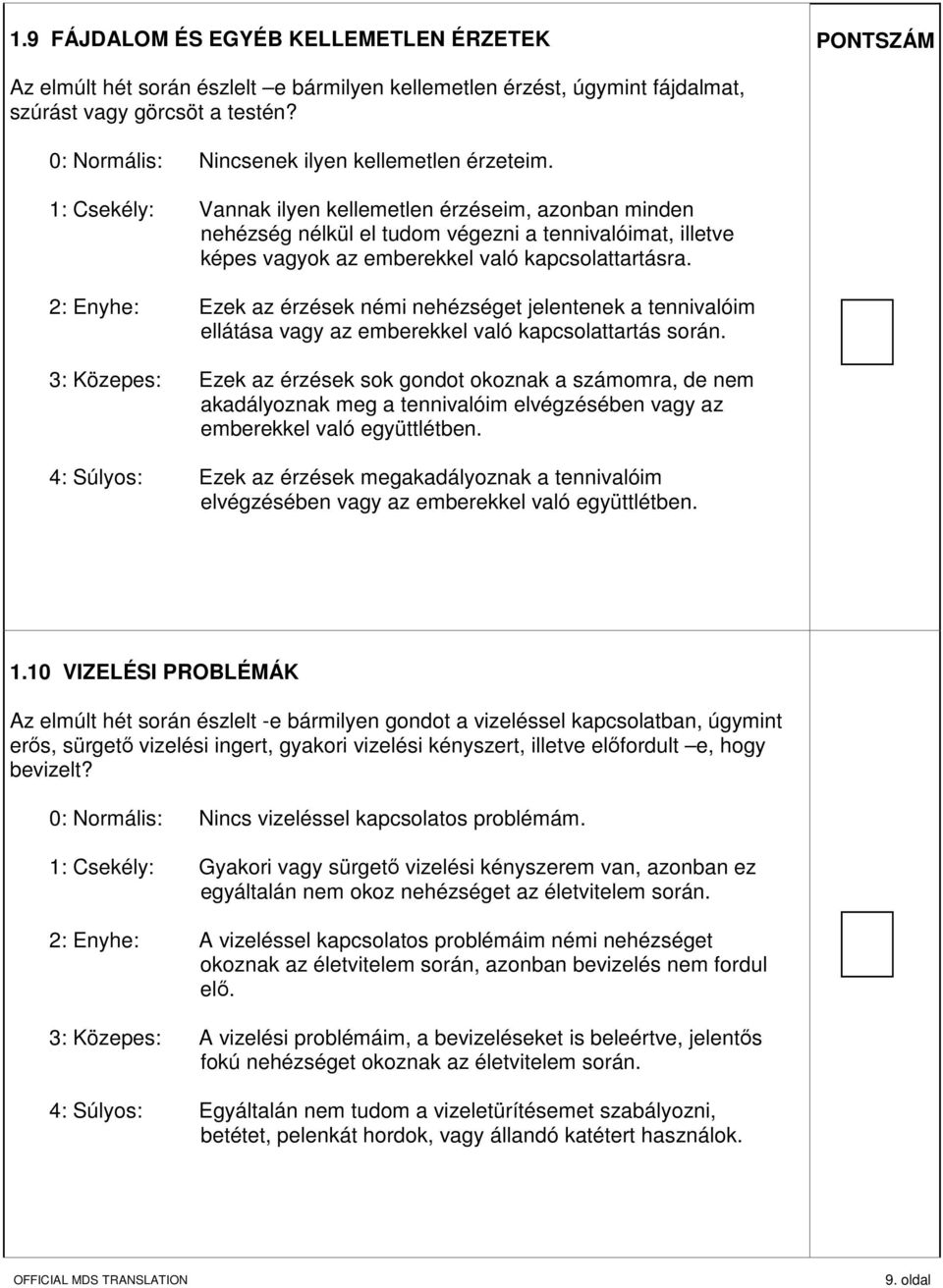 1: Csekély: Vannak ilyen kellemetlen érzéseim, azonban minden nehézség nélkül el tudom végezni a tennivalóimat, illetve képes vagyok az emberekkel való kapcsolattartásra.