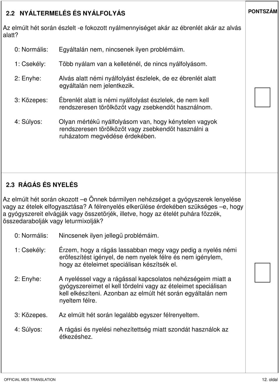 3: Közepes: Ébrenlét alatt is némi nyálfolyást észlelek, de nem kell rendszeresen törölközőt vagy zsebkendőt használnom.