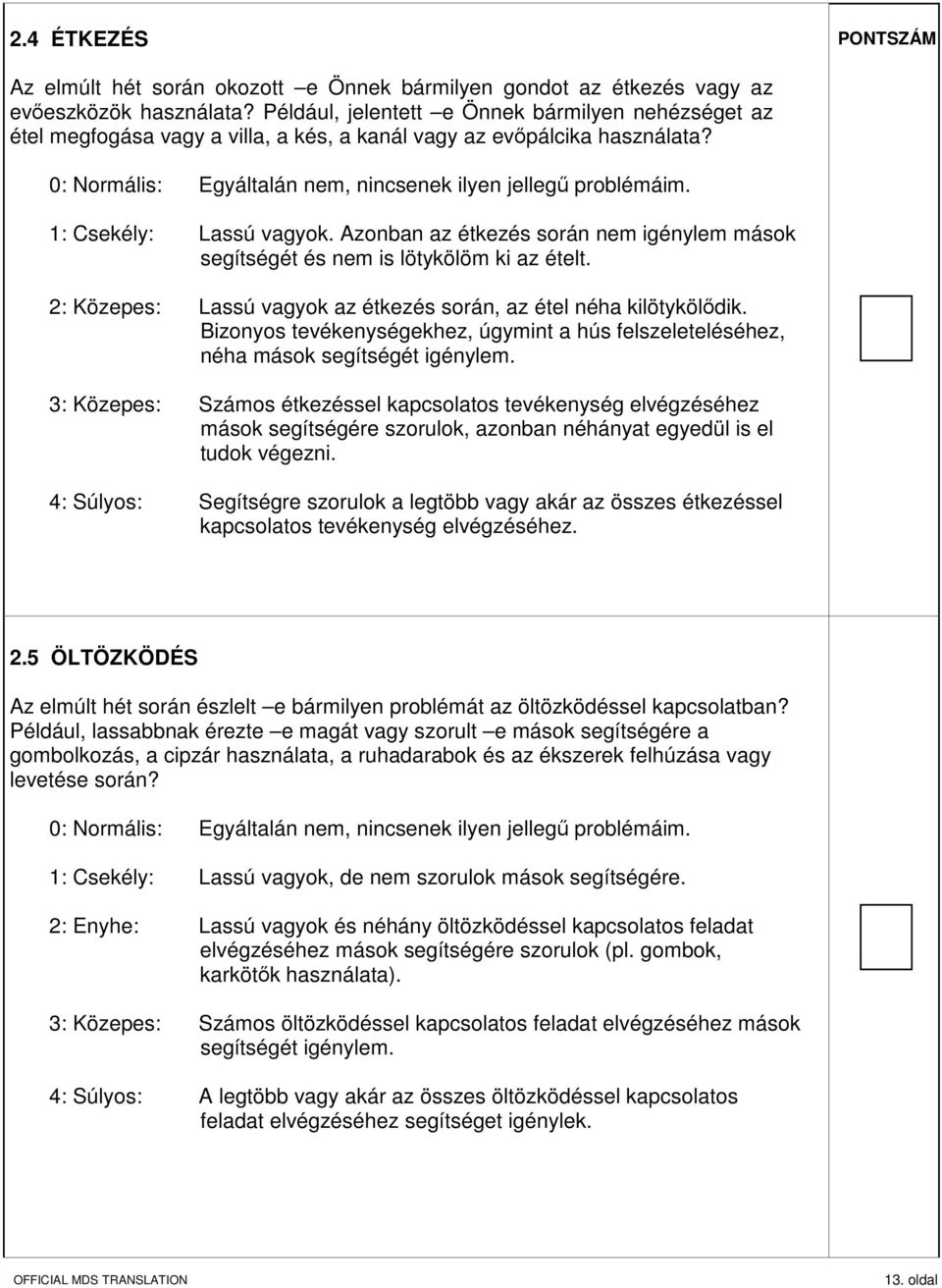 1: Csekély: Lassú vagyok. Azonban az étkezés során nem igénylem mások segítségét és nem is lötykölöm ki az ételt. 2: Közepes: Lassú vagyok az étkezés során, az étel néha kilötykölődik.