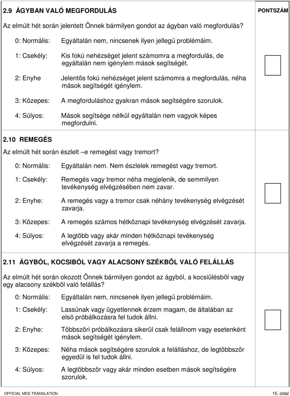 2: Enyhe Jelentős fokú nehézséget jelent számomra a megfordulás, néha mások segítségét igénylem. 3: Közepes: A megforduláshoz gyakran mások segítségére szorulok.