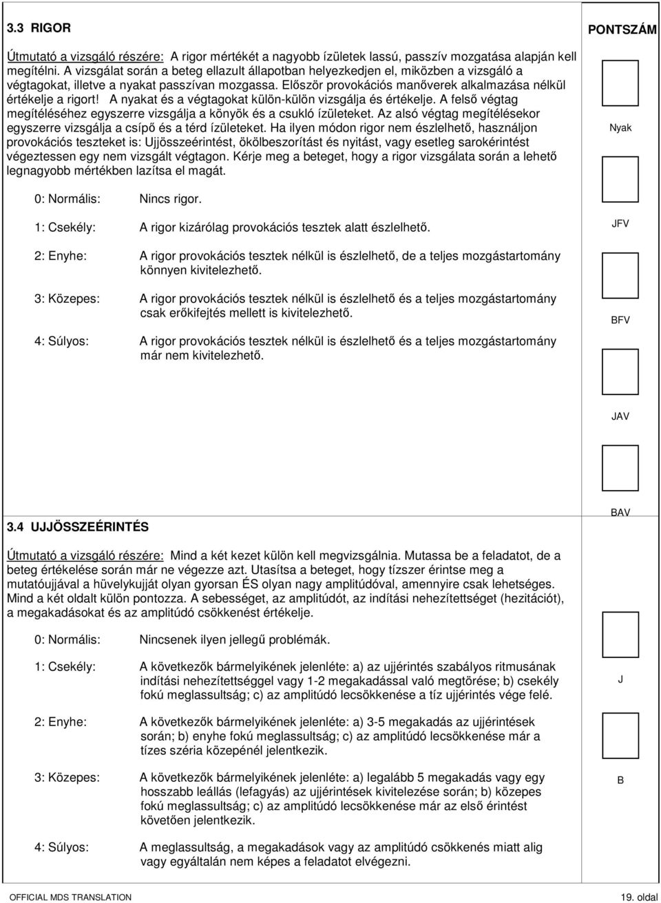 Először provokációs manőverek alkalmazása nélkül értékelje a rigort! A nyakat és a végtagokat külön-külön vizsgálja és értékelje.