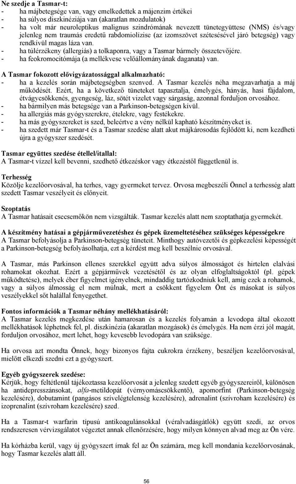 - ha túlérzékeny (allergiás) a tolkaponra, vagy a Tasmar bármely összetevőjére. - ha feokromocitómája (a mellékvese velőállományának daganata) van.