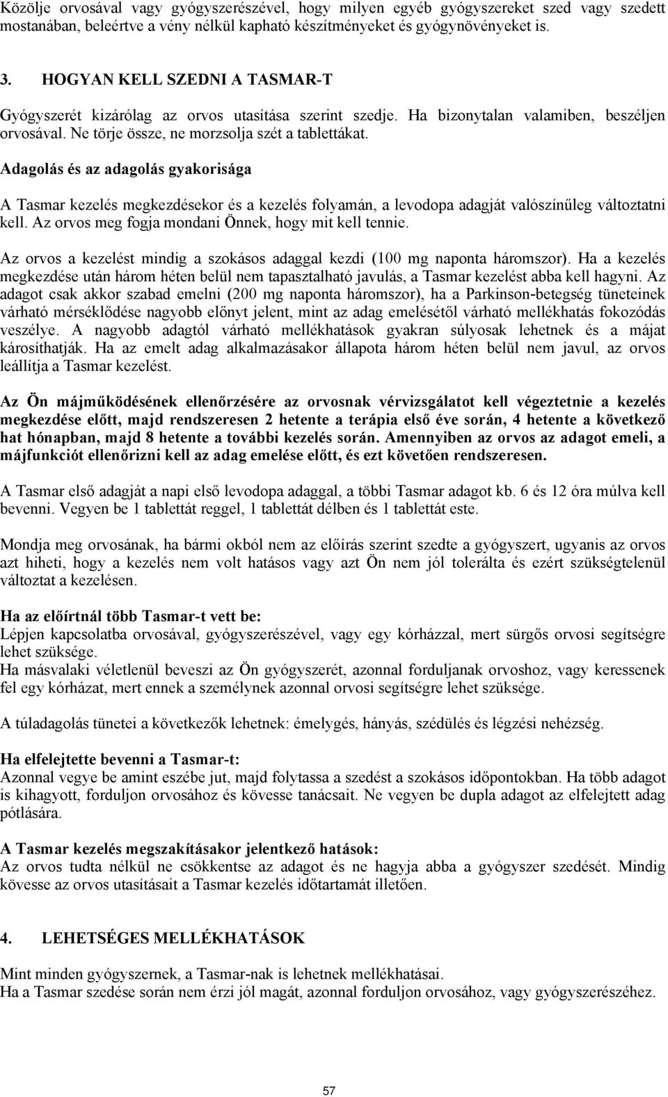 Adagolás és az adagolás gyakorisága A Tasmar kezelés megkezdésekor és a kezelés folyamán, a levodopa adagját valószínűleg változtatni kell. Az orvos meg fogja mondani Önnek, hogy mit kell tennie.