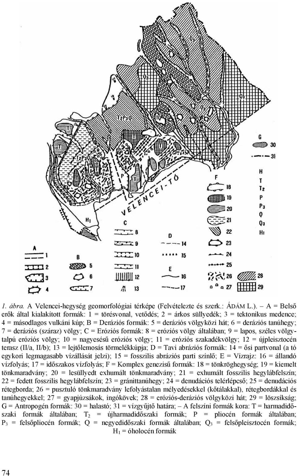 deráziós tanúhegy; 7 = deráziós (száraz) völgy; C = Eróziós formák: 8 = eróziós völgy általában; 9 = lapos, széles völgytalpú eróziós völgy; 10 = nagyesésű eróziós völgy; 11 = eróziós szakadékvölgy;