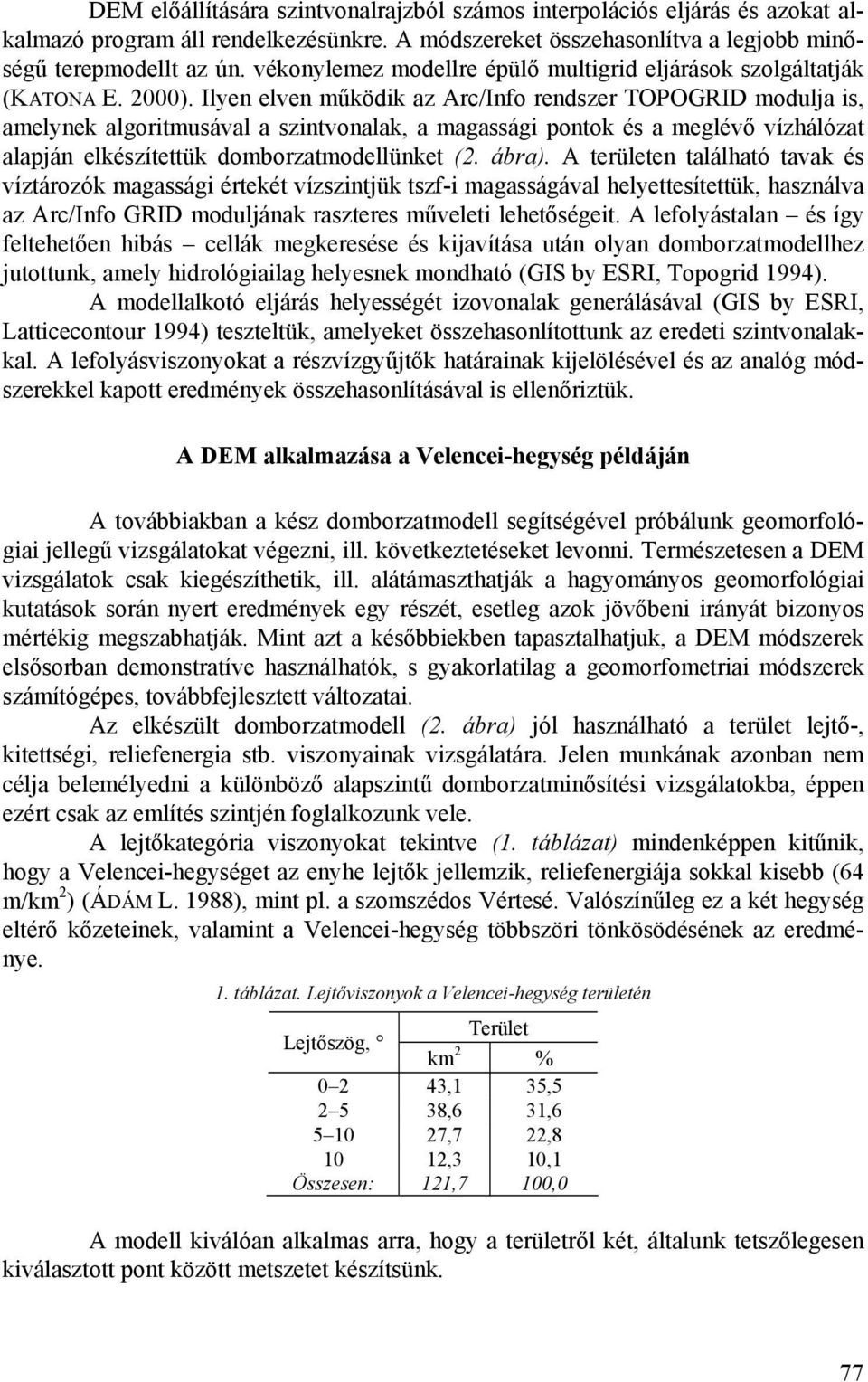 Ilyen elven működik az Arc/Info rendszer TOPOGRID modulja is, amelynek algoritmusával a szintvonalak, a magassági pontok és a meglévő vízhálózat alapján elkészítettük domborzatmodellünket (2. ábra).