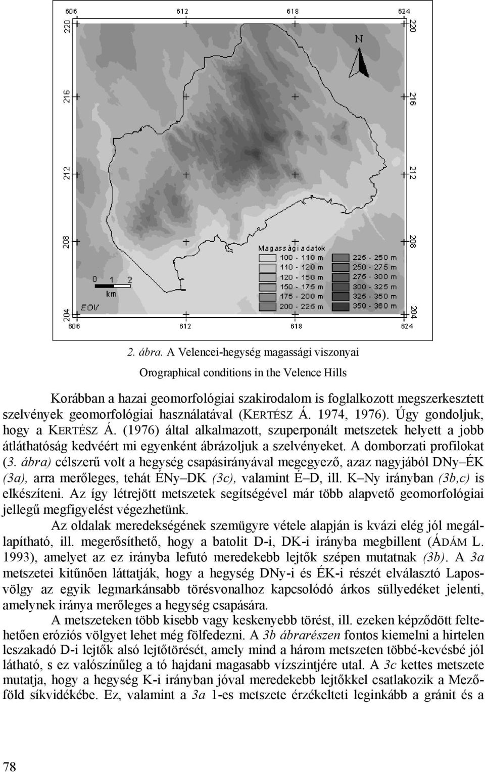 használatával (KERTÉSZ Á. 1974, 1976). Úgy gondoljuk, hogy a KERTÉSZ Á. (1976) által alkalmazott, szuperponált metszetek helyett a jobb átláthatóság kedvéért mi egyenként ábrázoljuk a szelvényeket.