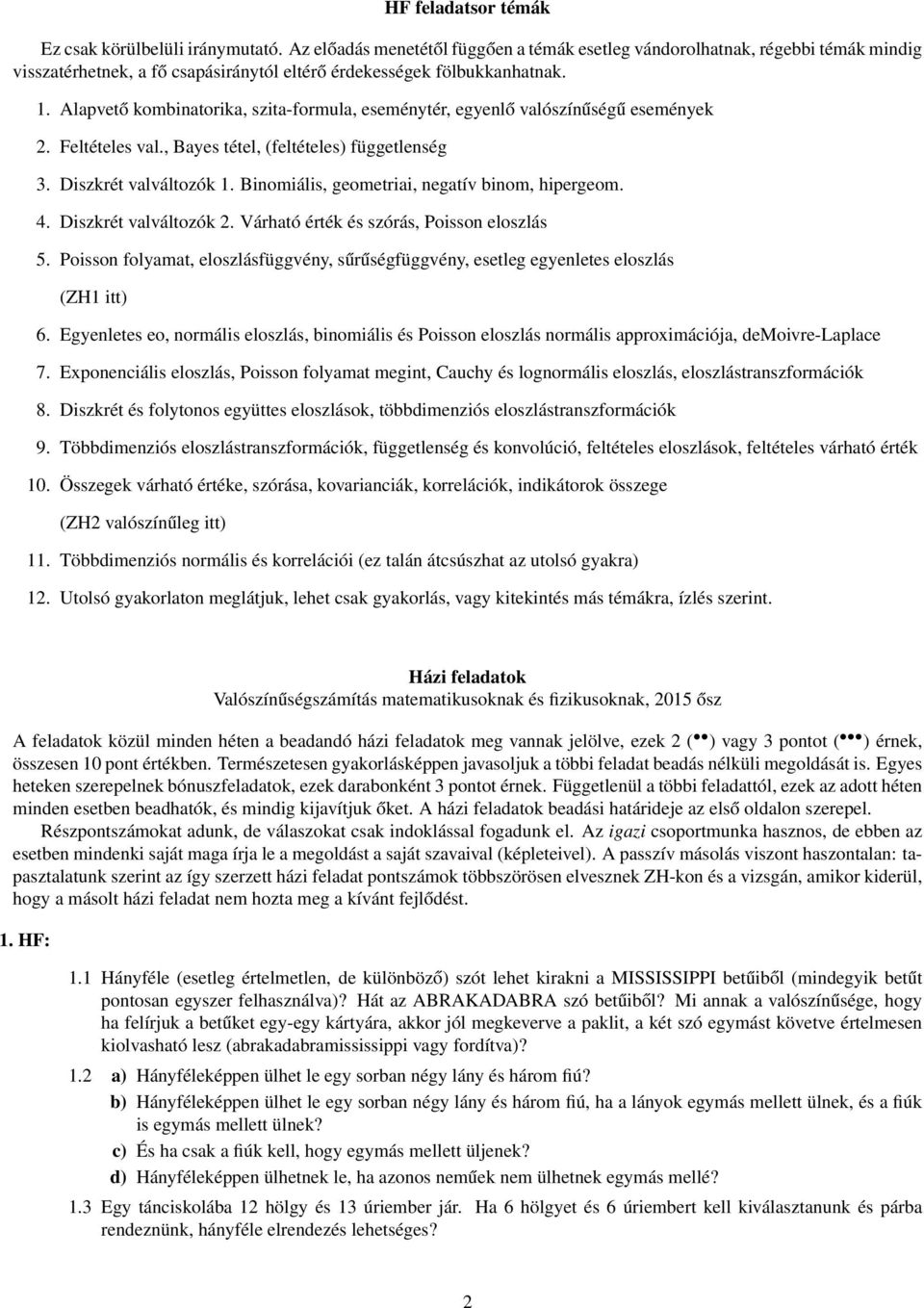 Alapvető kombinatorika, szita-formula, eseménytér, egyenlő valószínűségű események 2. Feltételes val., Bayes tétel, (feltételes) függetlenség 3. Diszkrét valváltozók 1.