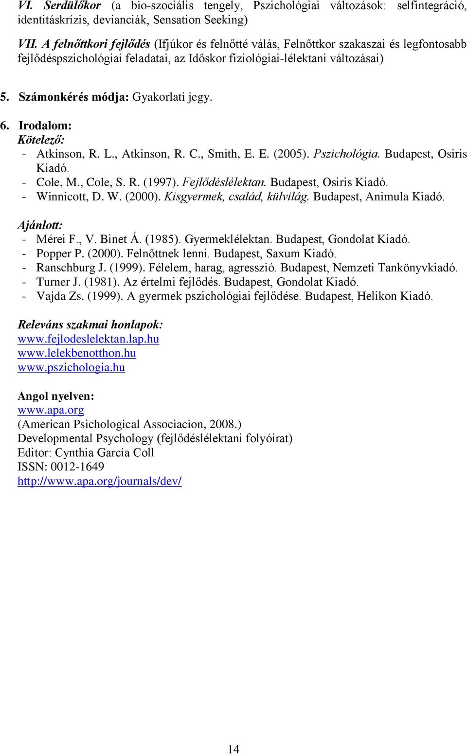 Számonkérés módja: Gyakorlati jegy. 6. Irodalom: Kötelező: - Atkinson, R. L., Atkinson, R. C., Smith, E. E. (2005). Pszichológia. Budapest, Osiris Kiadó. - Cole, M., Cole, S. R. (1997).