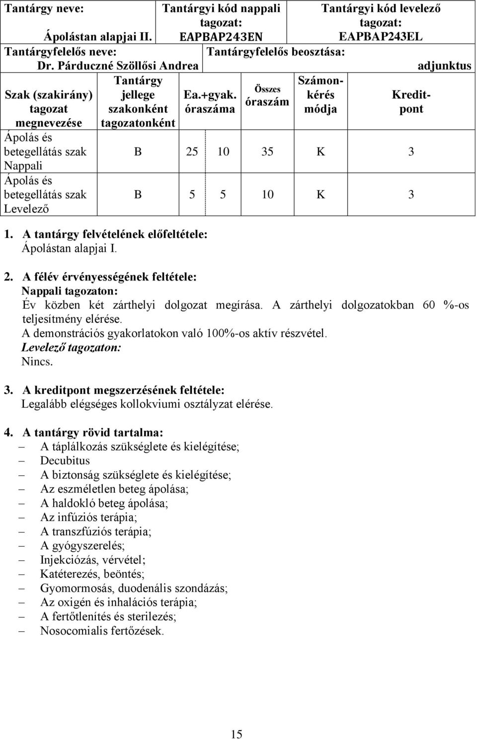 óraszáma Összes óraszám Számonkérés módja Kreditpont B 25 10 35 K 3 B 5 5 10 K 3 Nappali tagozaton: Év közben két zárthelyi dolgozat megírása. A zárthelyi dolgozatokban 60 %-os teljesítmény elérése.