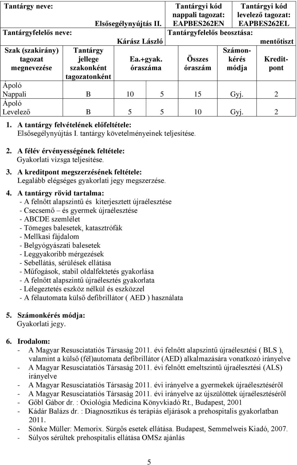 tantárgy követelményeinek teljesítése. Gyakorlati vizsga teljesítése. 3. A kreditpont megszerzésének feltétele: Legalább elégséges gyakorlati jegy megszerzése. 4.