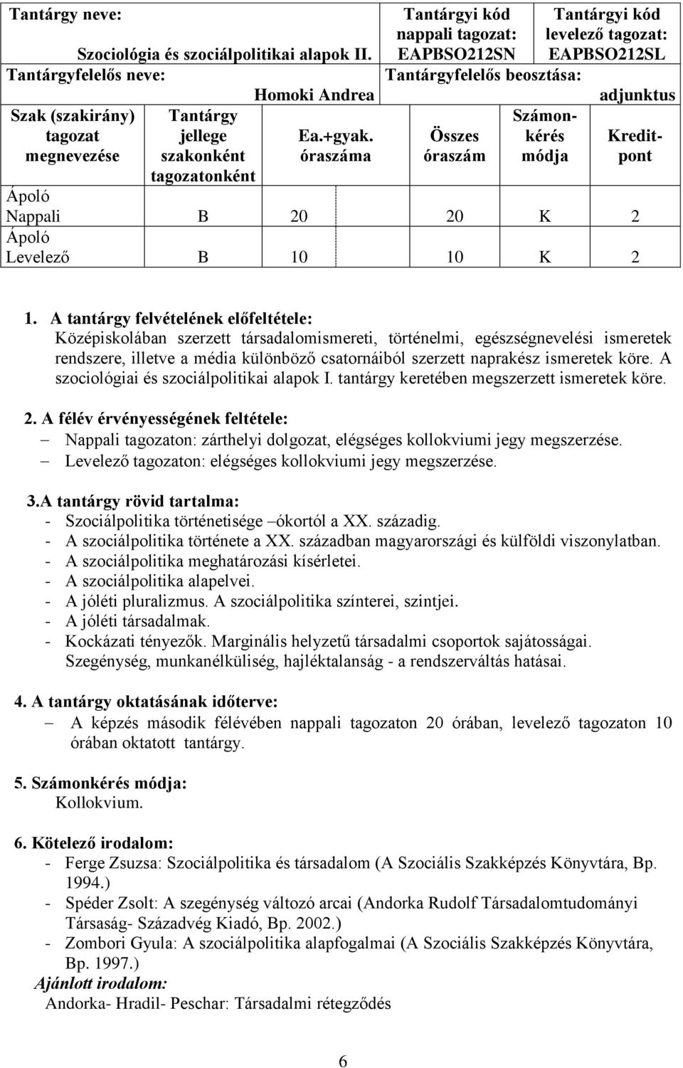 szerzett társadalomismereti, történelmi, egészségnevelési ismeretek rendszere, illetve a média különböző csatornáiból szerzett naprakész ismeretek köre. A szociológiai és szociálpolitikai alapok I.