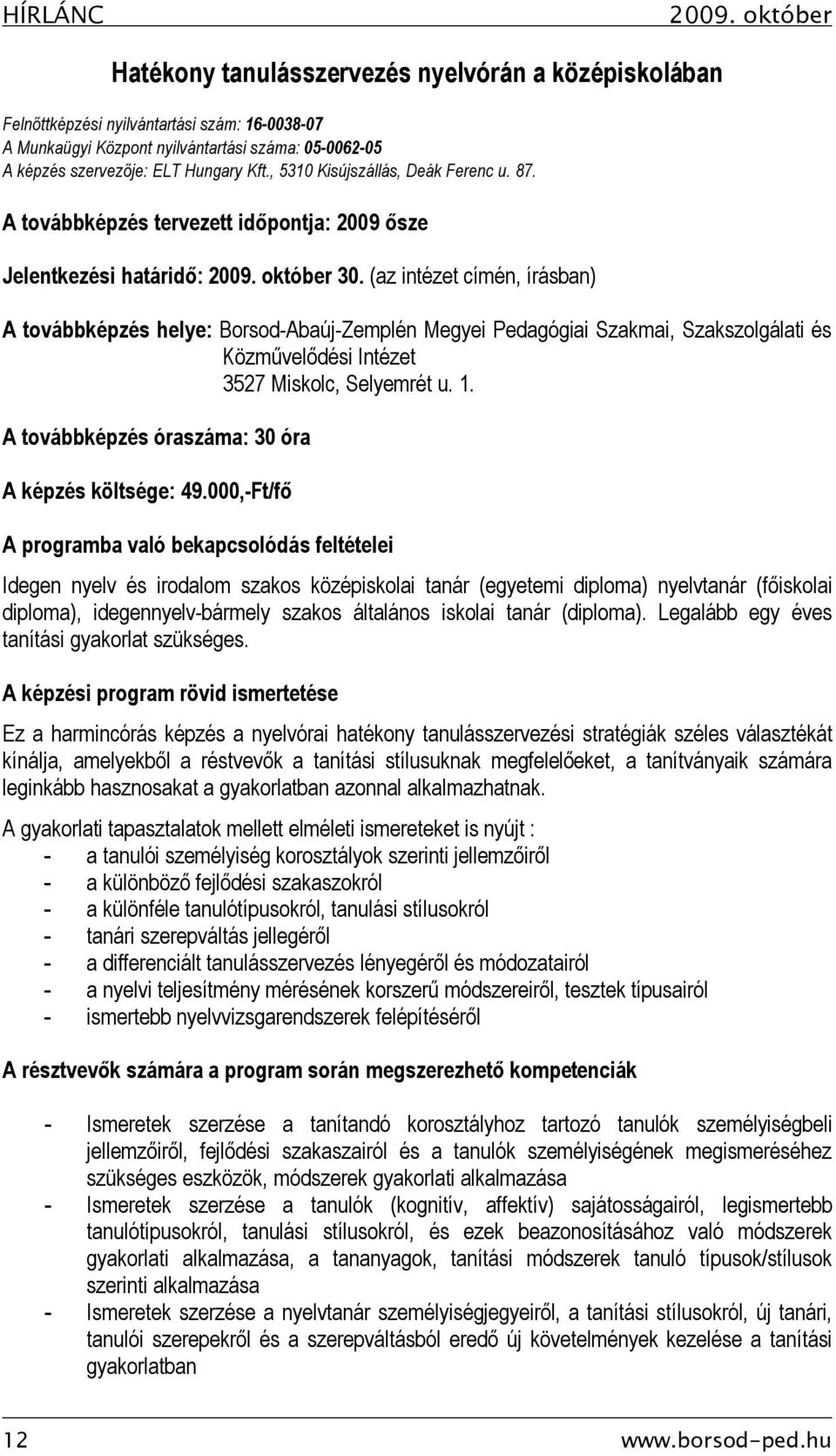 , 5310 Kisújszállás, Deák Ferenc u. 87. A továbbképzés tervezett időpontja: 2009 ősze Jelentkezési határidő: 2009. október 30.