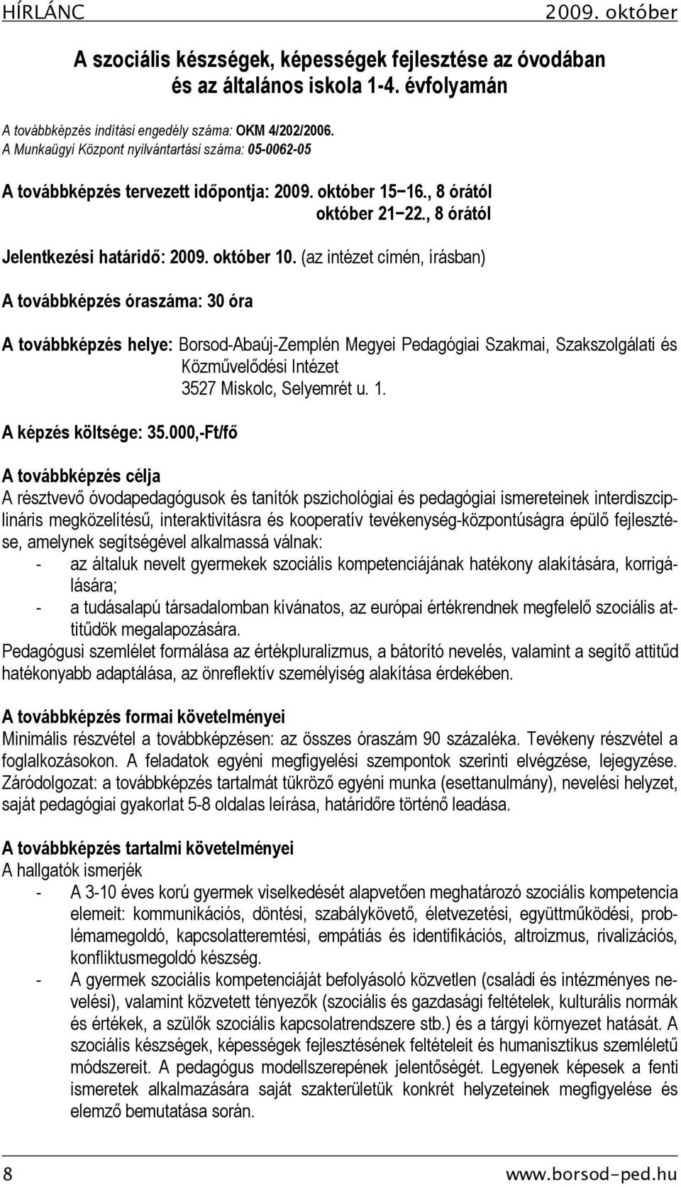 (az intézet címén, írásban) A továbbképzés óraszáma: 30 óra A továbbképzés helye: Borsod-Abaúj-Zemplén Megyei Pedagógiai Szakmai, Szakszolgálati és Közművelődési Intézet 3527 Miskolc, Selyemrét u. 1.