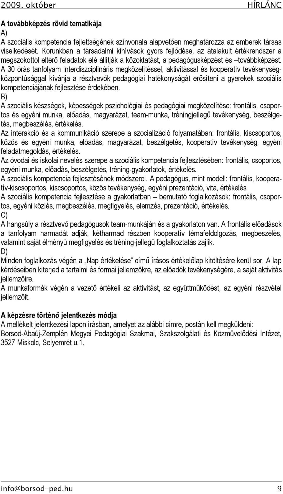 A 30 órás tanfolyam interdiszciplináris megközelítéssel, aktivitással és kooperatív tevékenységközpontúsággal kívánja a résztvevők pedagógiai hatékonyságát erősíteni a gyerekek szociális