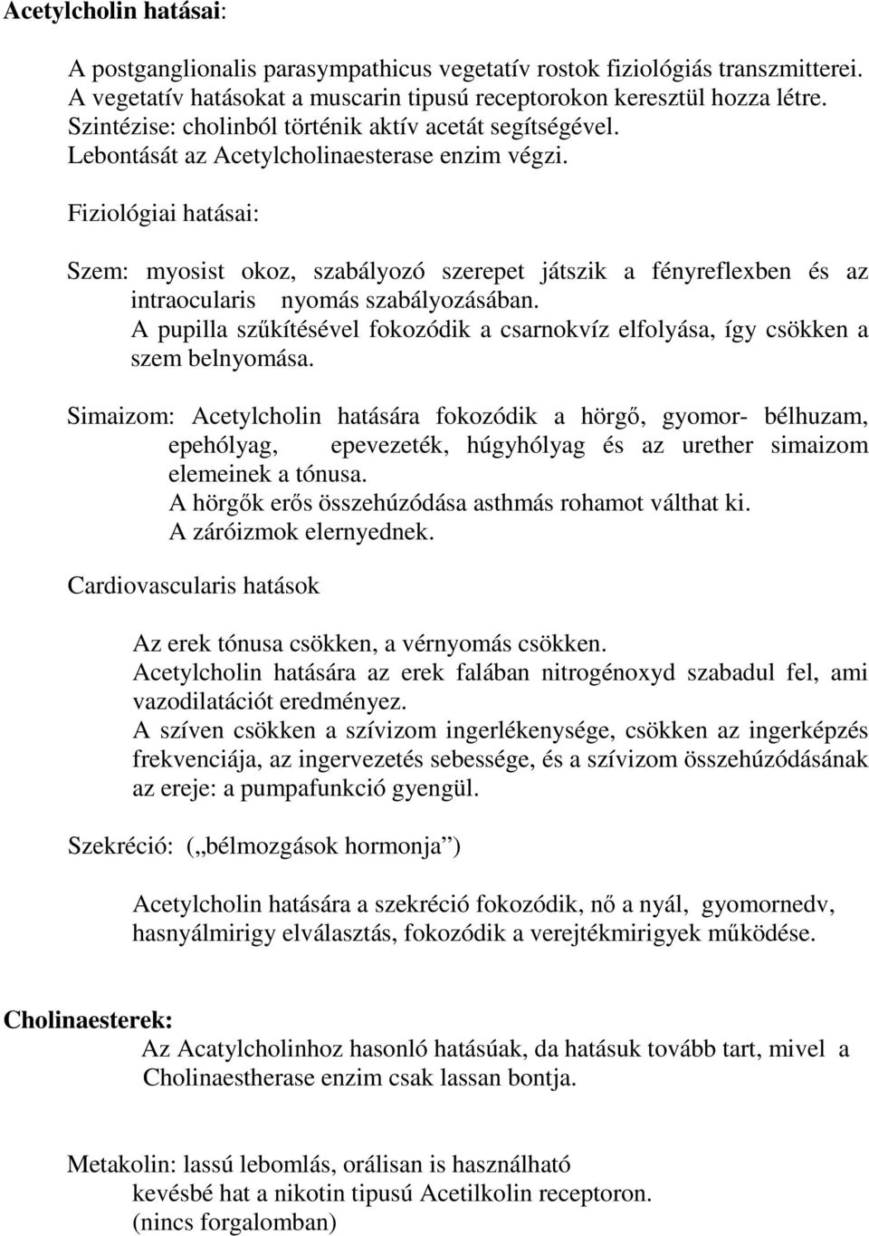 Fiziológiai hatásai: Szem: myosist okoz, szabályozó szerepet játszik a fényreflexben és az intraocularis nyomás szabályozásában.